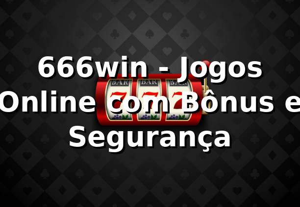 666win - Jogos Online com Bônus e Segurança
