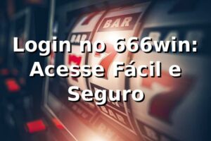 Login no 666win: Acesse Fácil e Seguro ✅